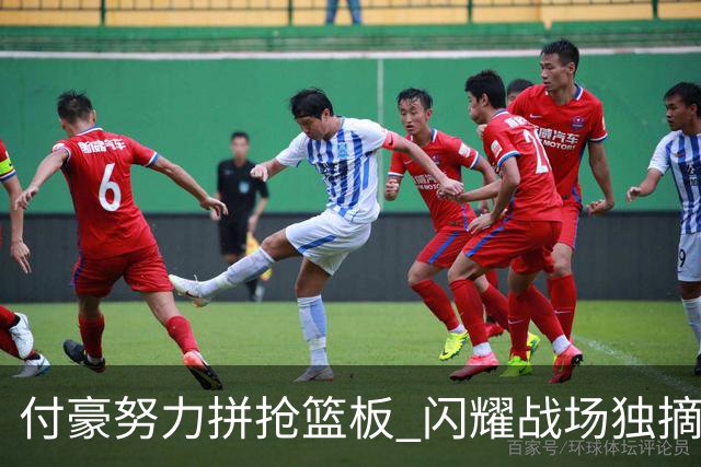 付豪努力拼抢篮板 闪耀战场独摘9个篮板与6分入账
